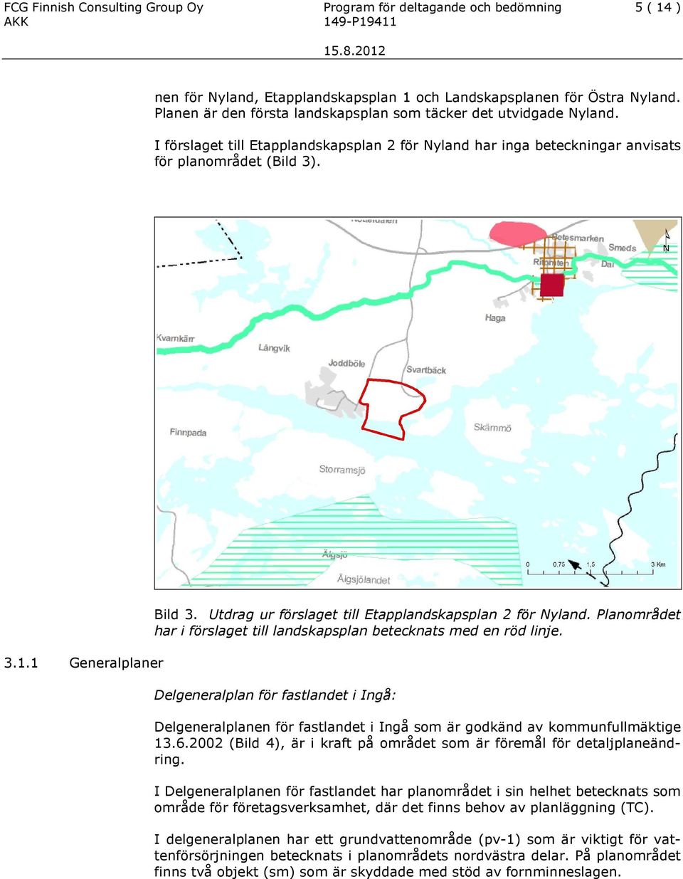 1 Generalplaner Bild 3. Utdrag ur förslaget till Etapplandskapsplan 2 för Nyland. Planområdet har i förslaget till landskapsplan betecknats med en röd linje.