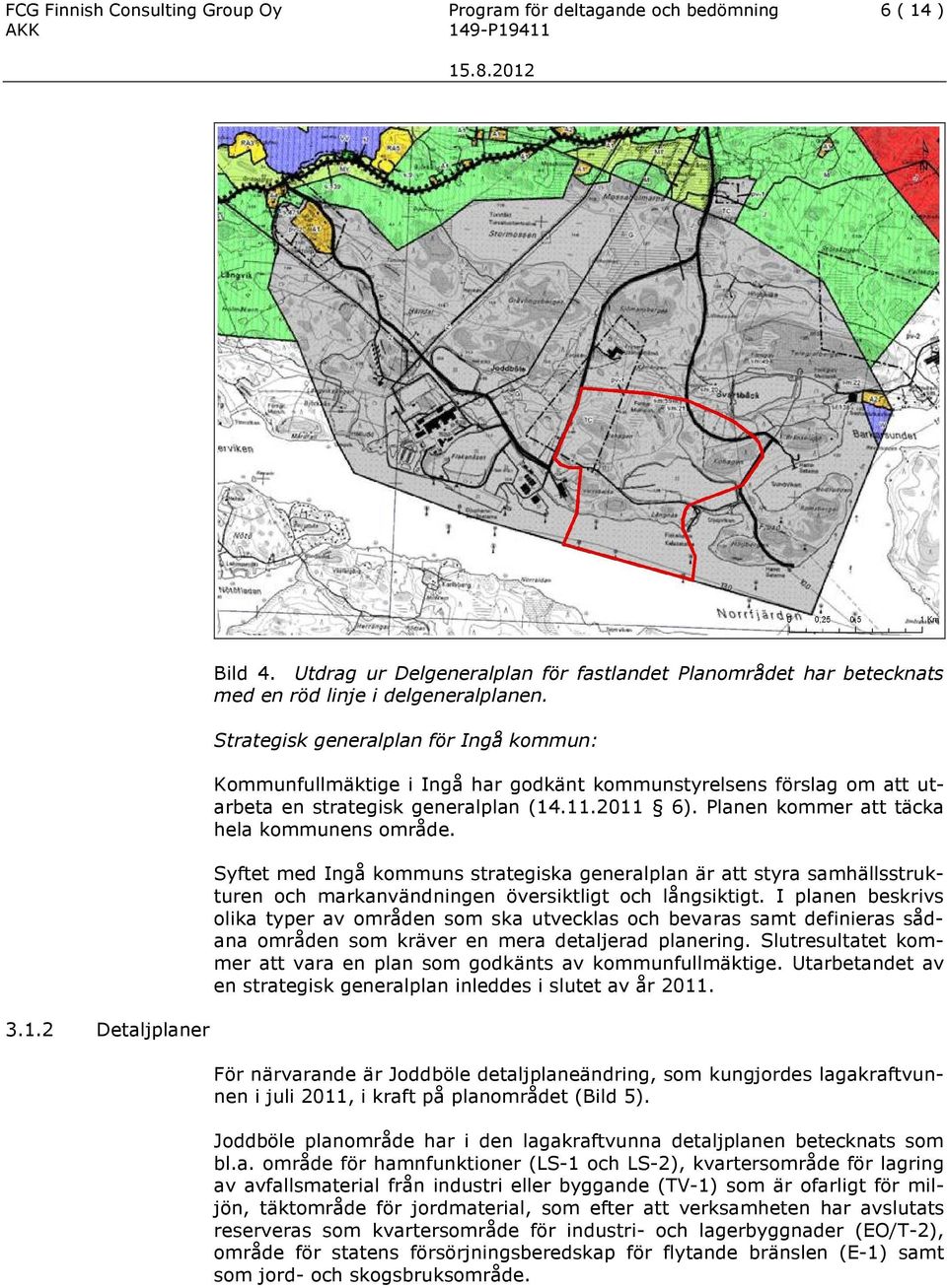 Strategisk generalplan för Ingå kommun: Kommunfullmäktige i Ingå har godkänt kommunstyrelsens förslag om att utarbeta en strategisk generalplan (14.11.2011 6).