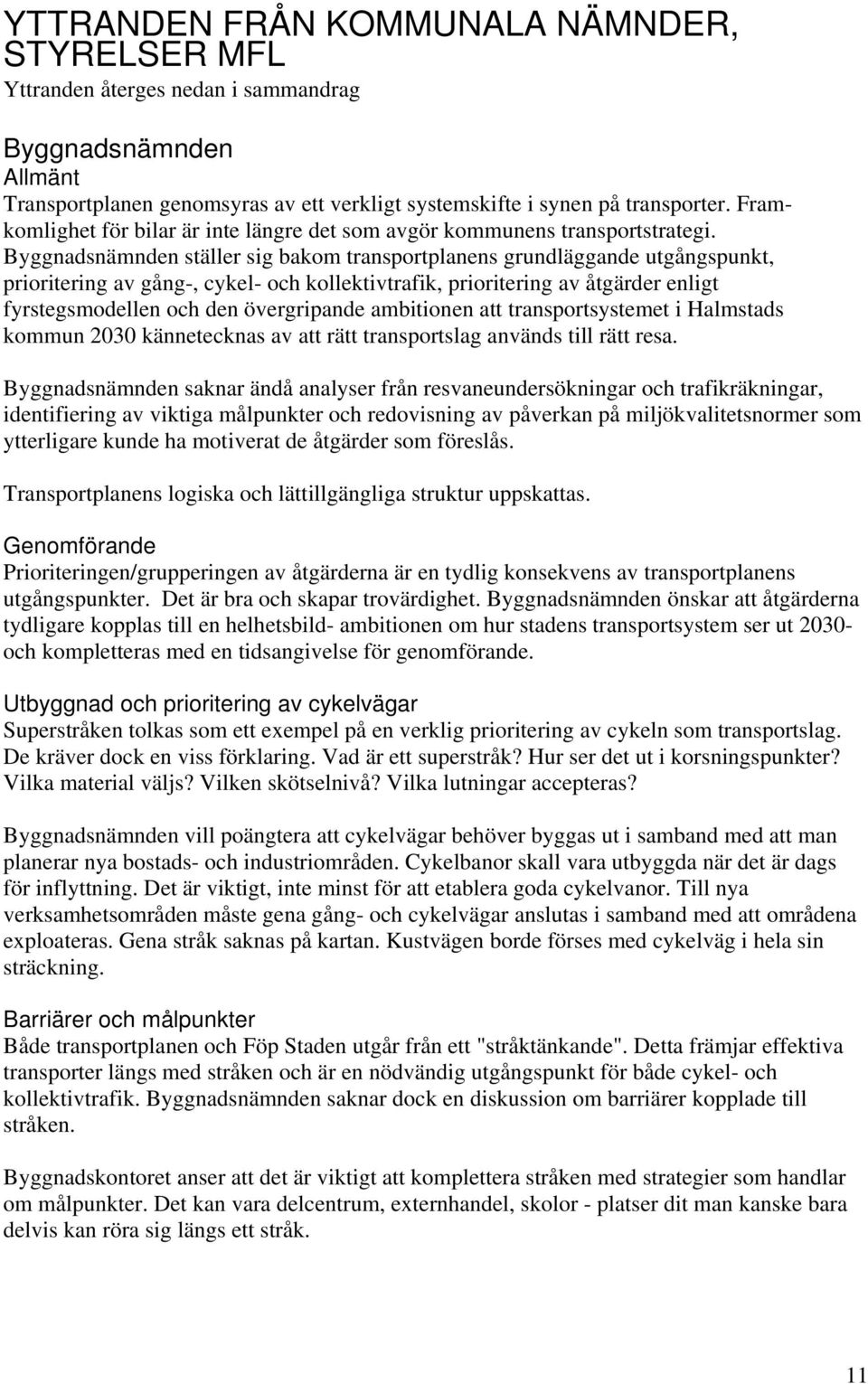 Byggnadsnämnden ställer sig bakom transportplanens grundläggande utgångspunkt, prioritering av gång-, cykel- och kollektivtrafik, prioritering av åtgärder enligt fyrstegsmodellen och den övergripande