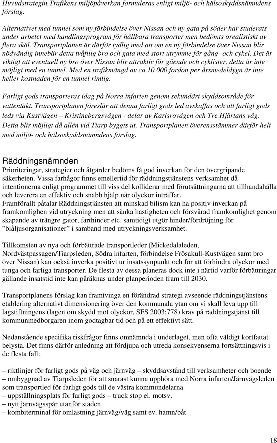 Transportplanen är därför tydlig med att om en ny förbindelse över Nissan blir nödvändig innebär detta tvåfilig bro och gata med stort utrymme för gång- och cykel.