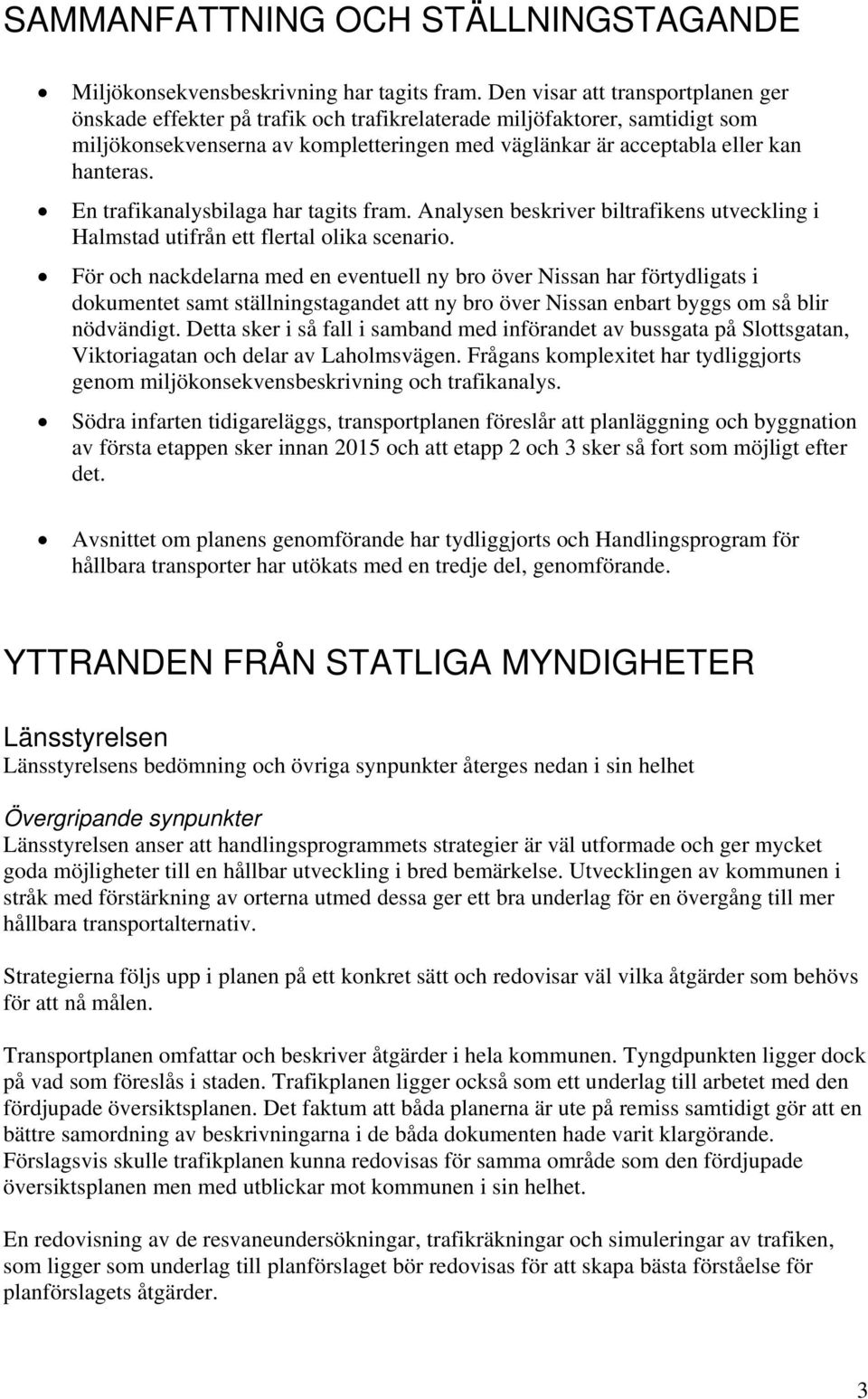 En trafikanalysbilaga har tagits fram. Analysen beskriver biltrafikens utveckling i Halmstad utifrån ett flertal olika scenario.