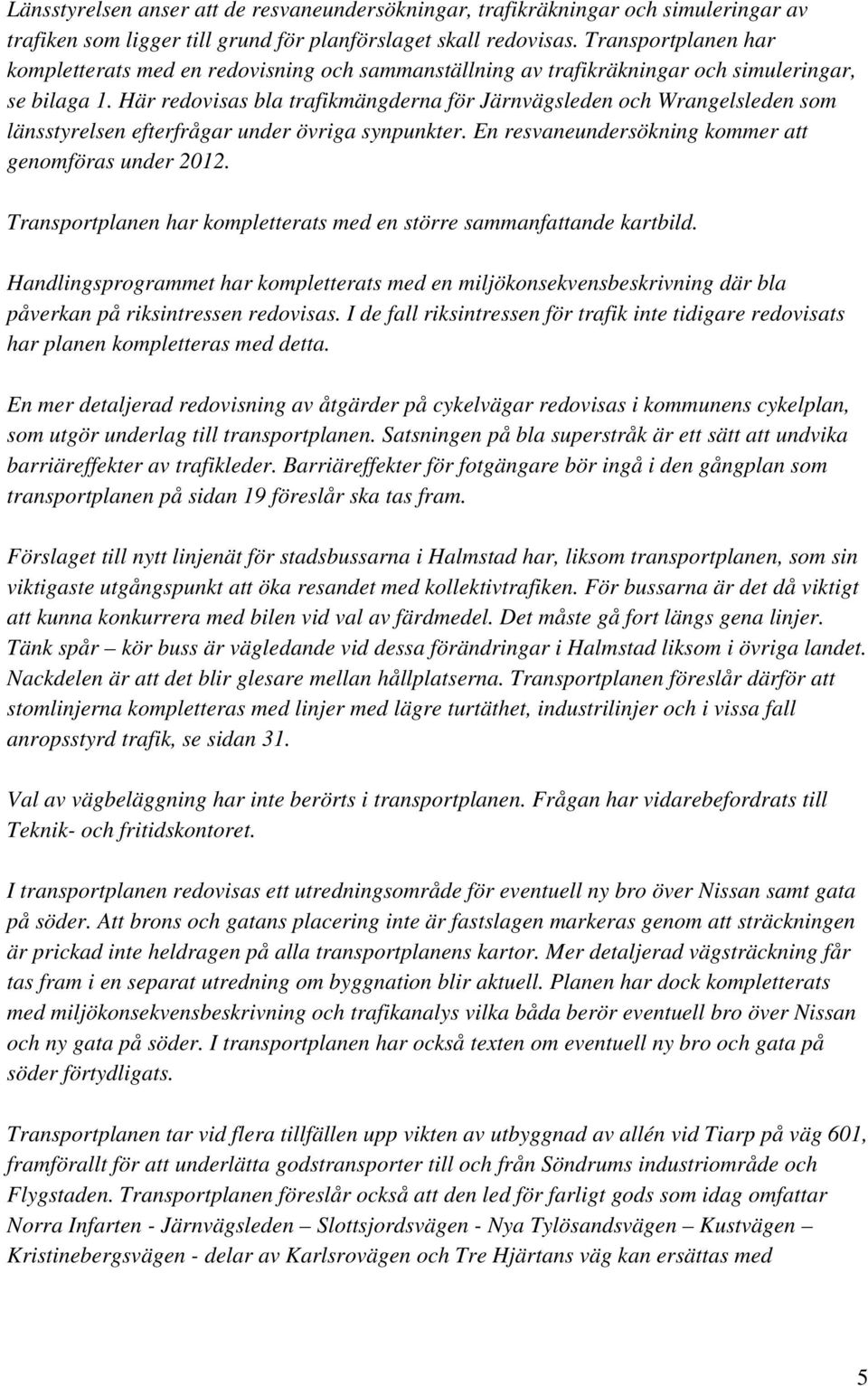 Här redovisas bla trafikmängderna för Järnvägsleden och Wrangelsleden som länsstyrelsen efterfrågar under övriga synpunkter. En resvaneundersökning kommer att genomföras under 2012.