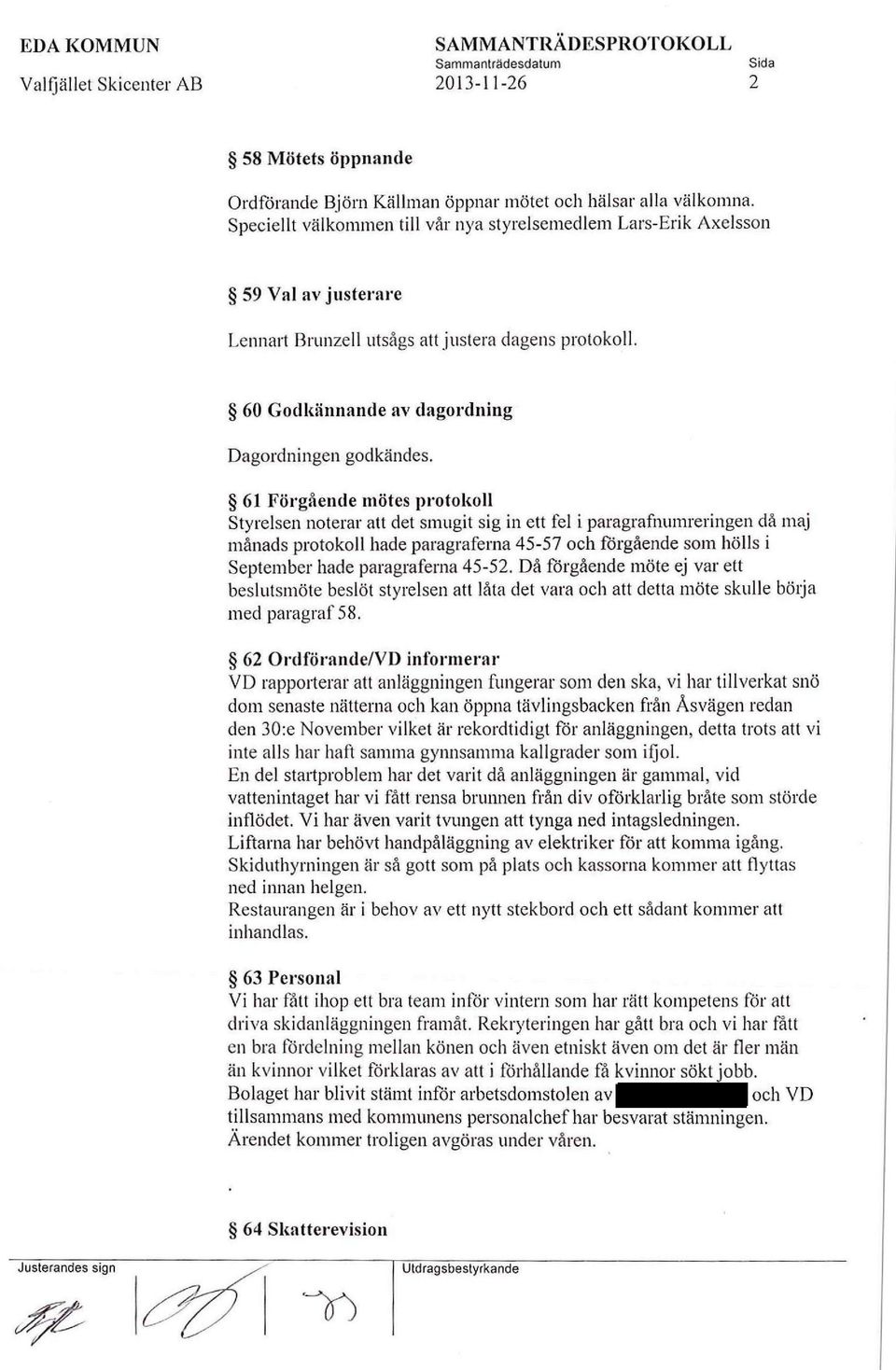 61 Förgående mötes protokoll Styrelsen noterar att det smugit sig in ett fel i paragrafnumreringen då maj månads protokoll hade paragraferna 45-57 och förgående som hölls i September hade