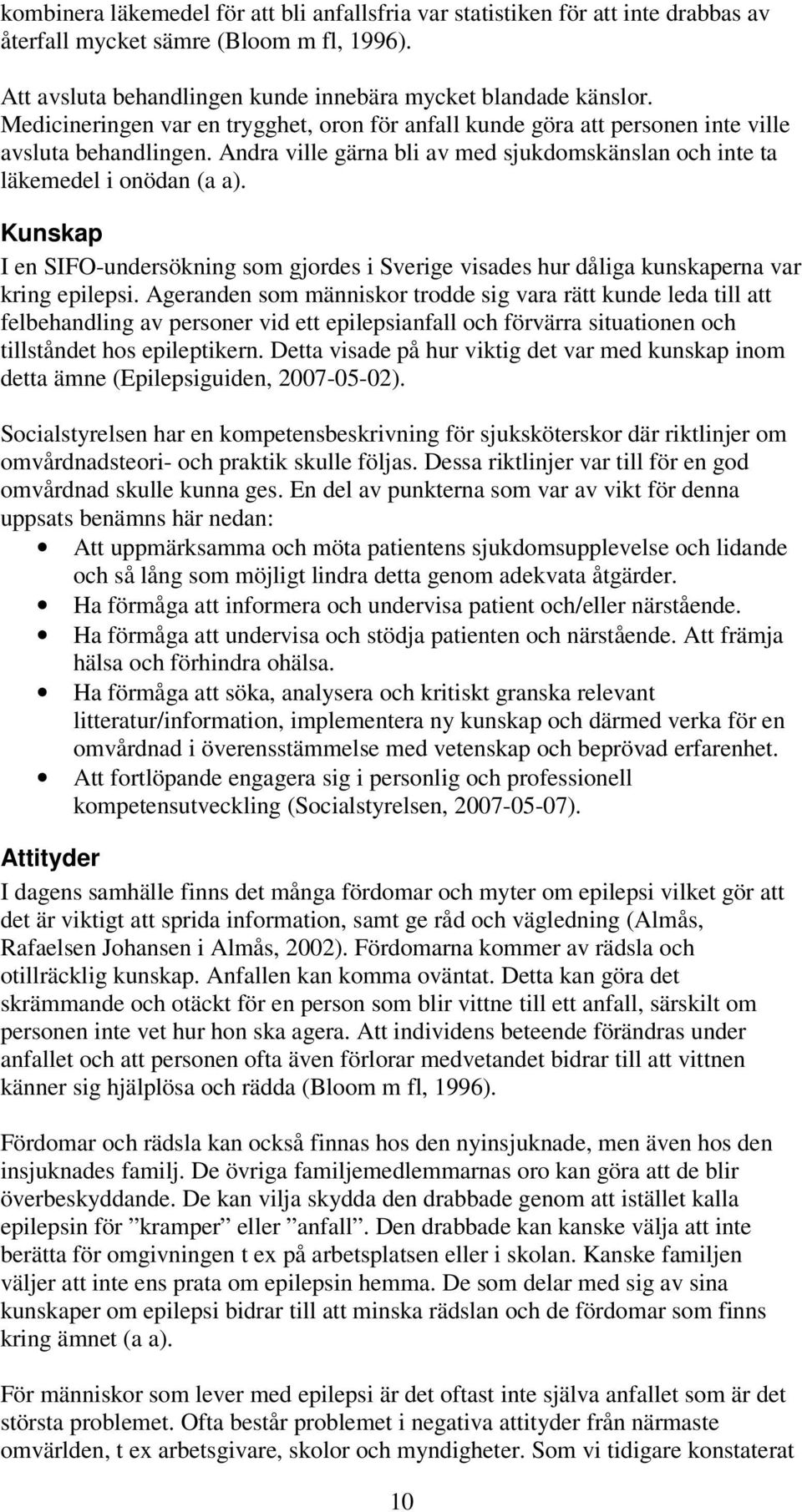 Kunskap I en SIFO-undersökning som gjordes i Sverige visades hur dåliga kunskaperna var kring epilepsi.