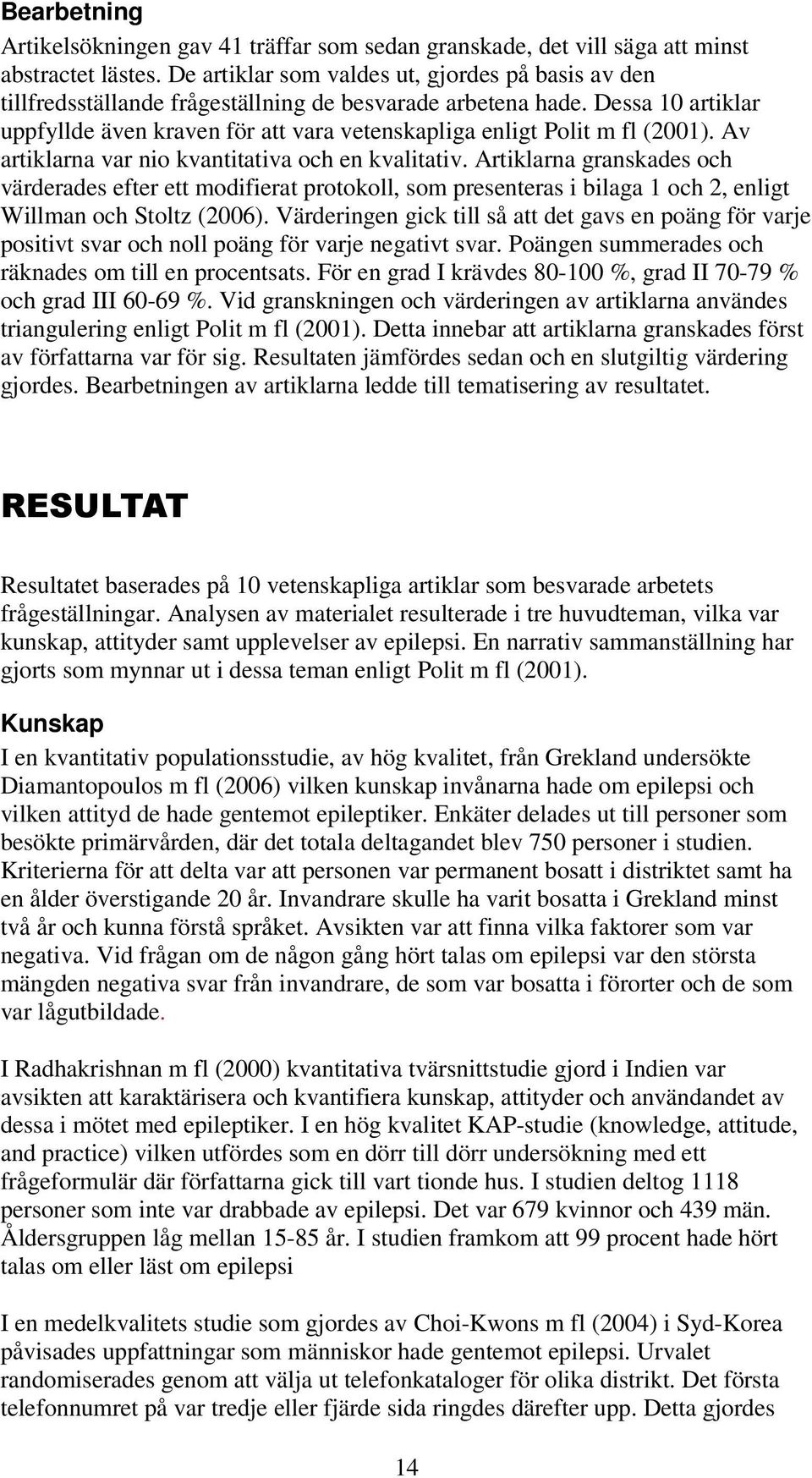 Dessa 10 artiklar uppfyllde även kraven för att vara vetenskapliga enligt Polit m fl (2001). Av artiklarna var nio kvantitativa och en kvalitativ.