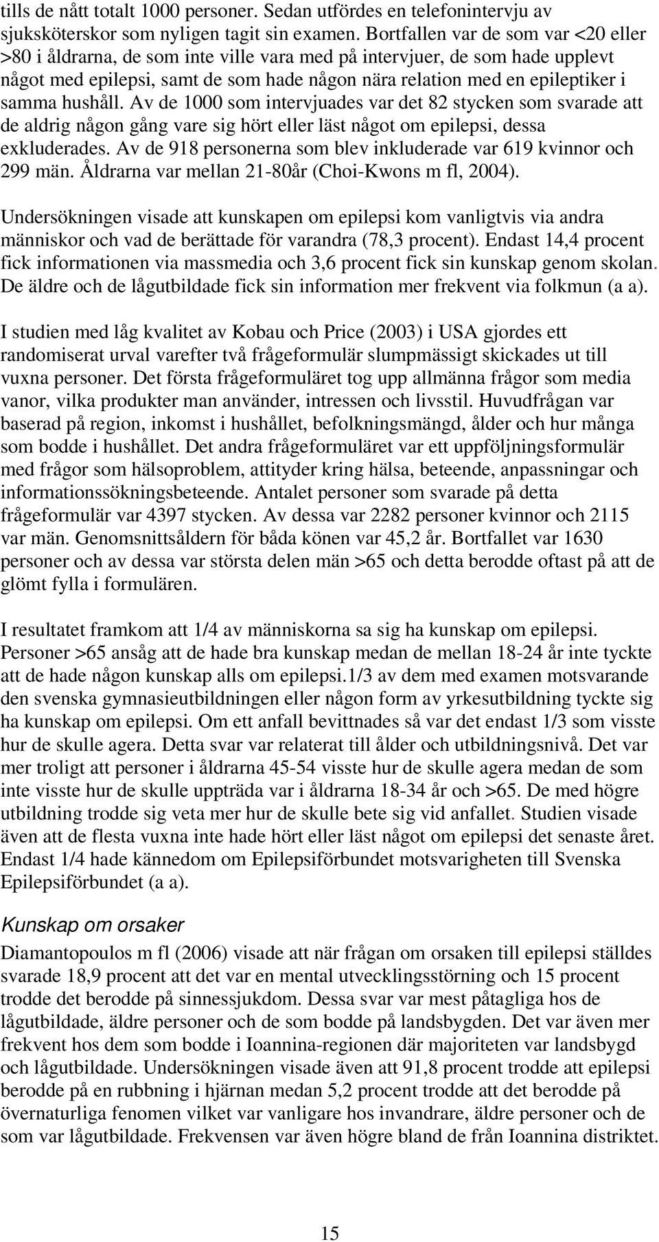 hushåll. Av de 1000 som intervjuades var det 82 stycken som svarade att de aldrig någon gång vare sig hört eller läst något om epilepsi, dessa exkluderades.