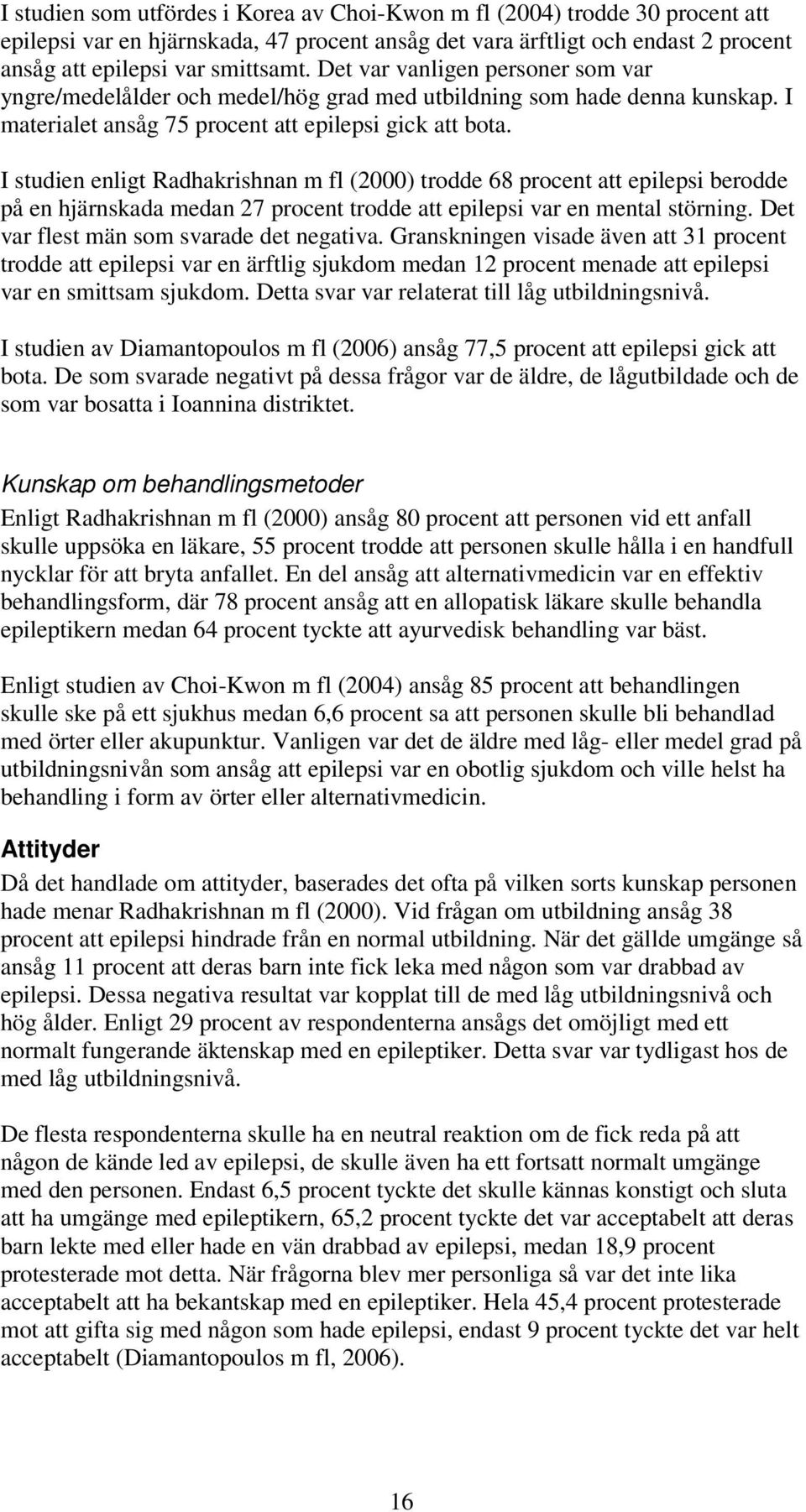 I studien enligt Radhakrishnan m fl (2000) trodde 68 procent att epilepsi berodde på en hjärnskada medan 27 procent trodde att epilepsi var en mental störning.