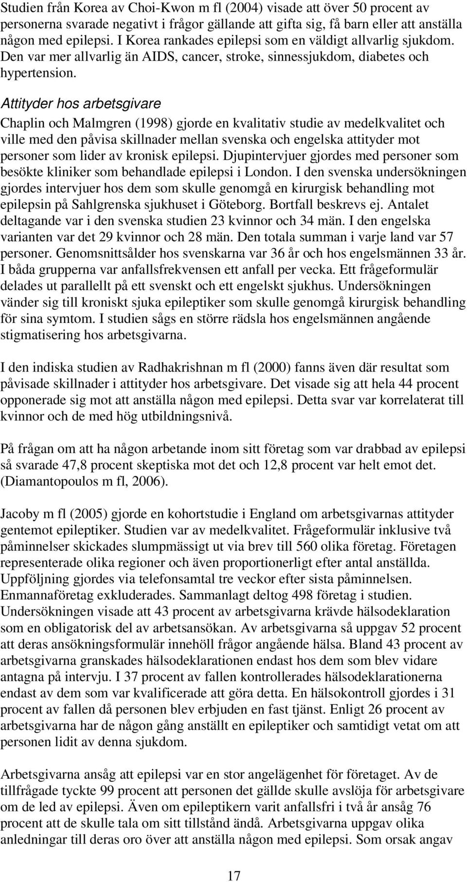 Attityder hos arbetsgivare Chaplin och Malmgren (1998) gjorde en kvalitativ studie av medelkvalitet och ville med den påvisa skillnader mellan svenska och engelska attityder mot personer som lider av