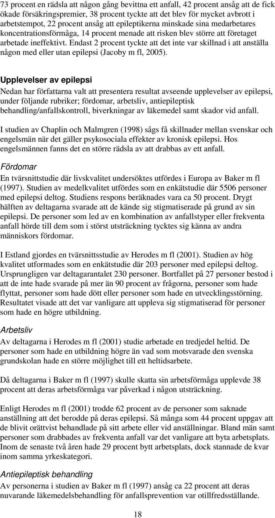 Endast 2 procent tyckte att det inte var skillnad i att anställa någon med eller utan epilepsi (Jacoby m fl, 2005).