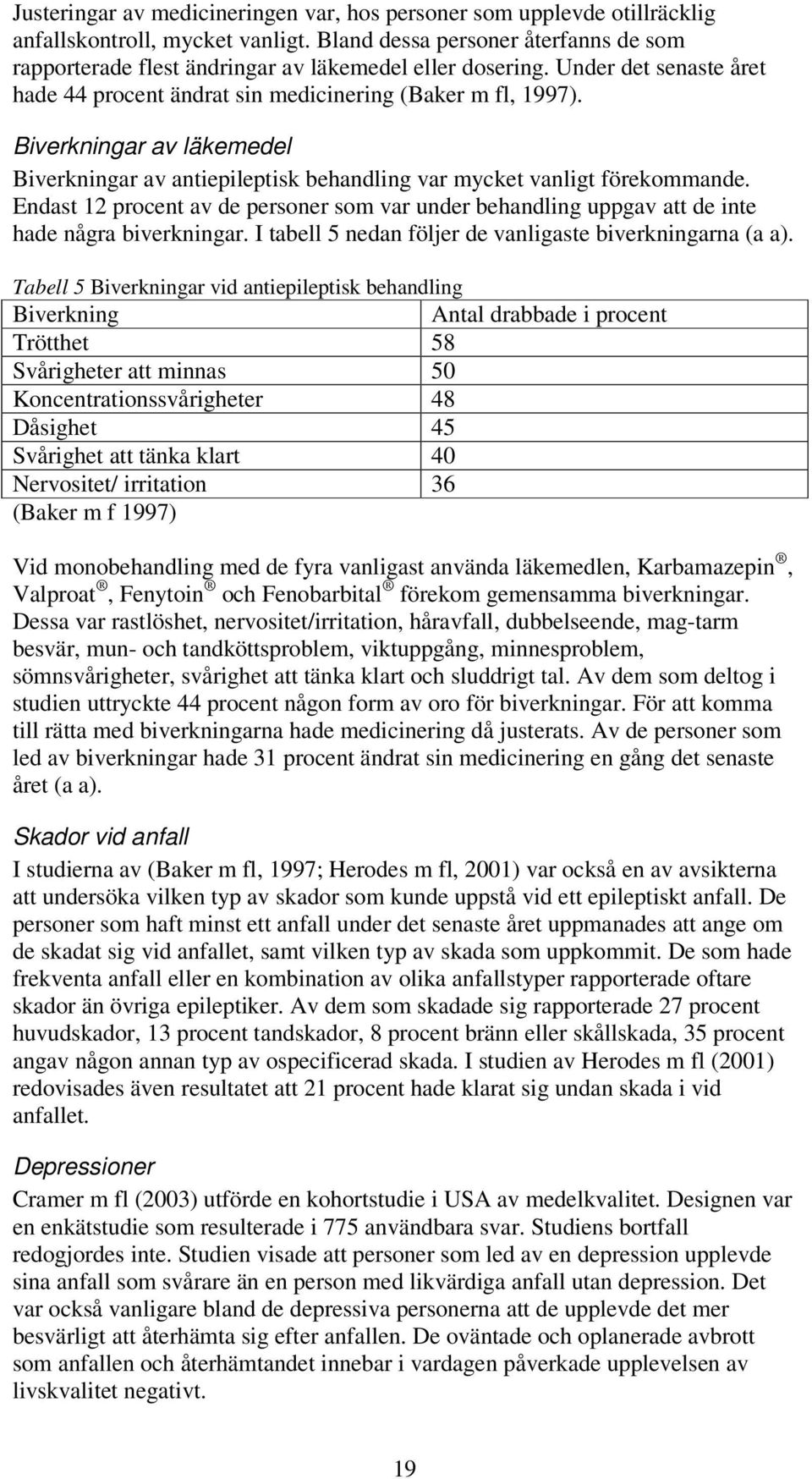 Biverkningar av läkemedel Biverkningar av antiepileptisk behandling var mycket vanligt förekommande.