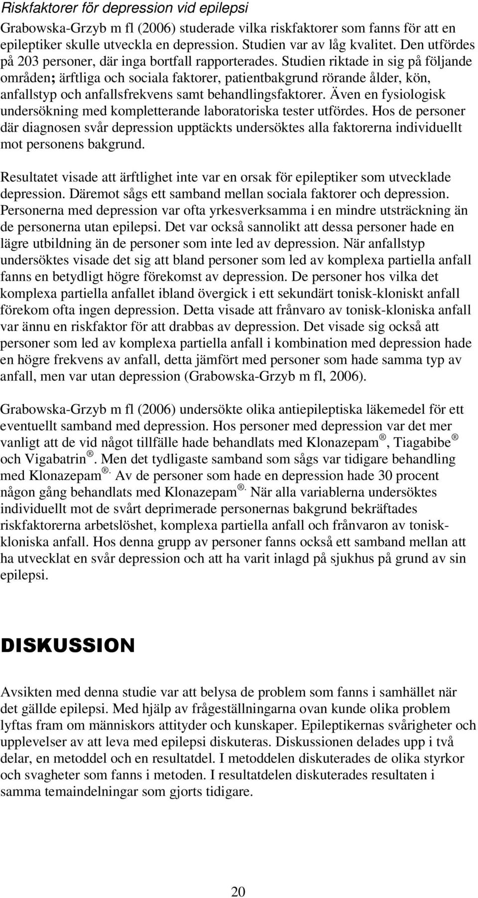 Studien riktade in sig på följande områden; ärftliga och sociala faktorer, patientbakgrund rörande ålder, kön, anfallstyp och anfallsfrekvens samt behandlingsfaktorer.