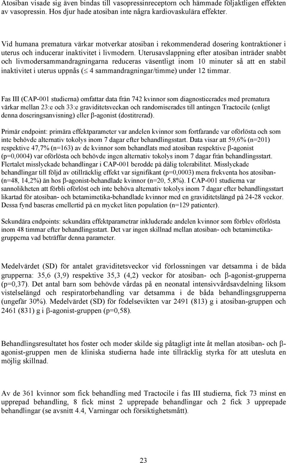 Uterusavslappning efter atosiban inträder snabbt och livmodersammandragningarna reduceras väsentligt inom 10 minuter så att en stabil inaktivitet i uterus uppnås ( 4 sammandragningar/timme) under 12