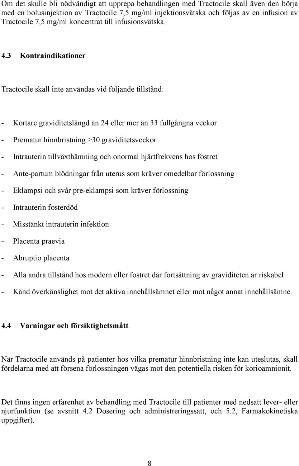 3 Kontraindikationer Tractocile skall inte användas vid följande tillstånd: - Kortare graviditetslängd än 24 eller mer än 33 fullgångna veckor - Prematur hinnbristning >30 graviditetsveckor -