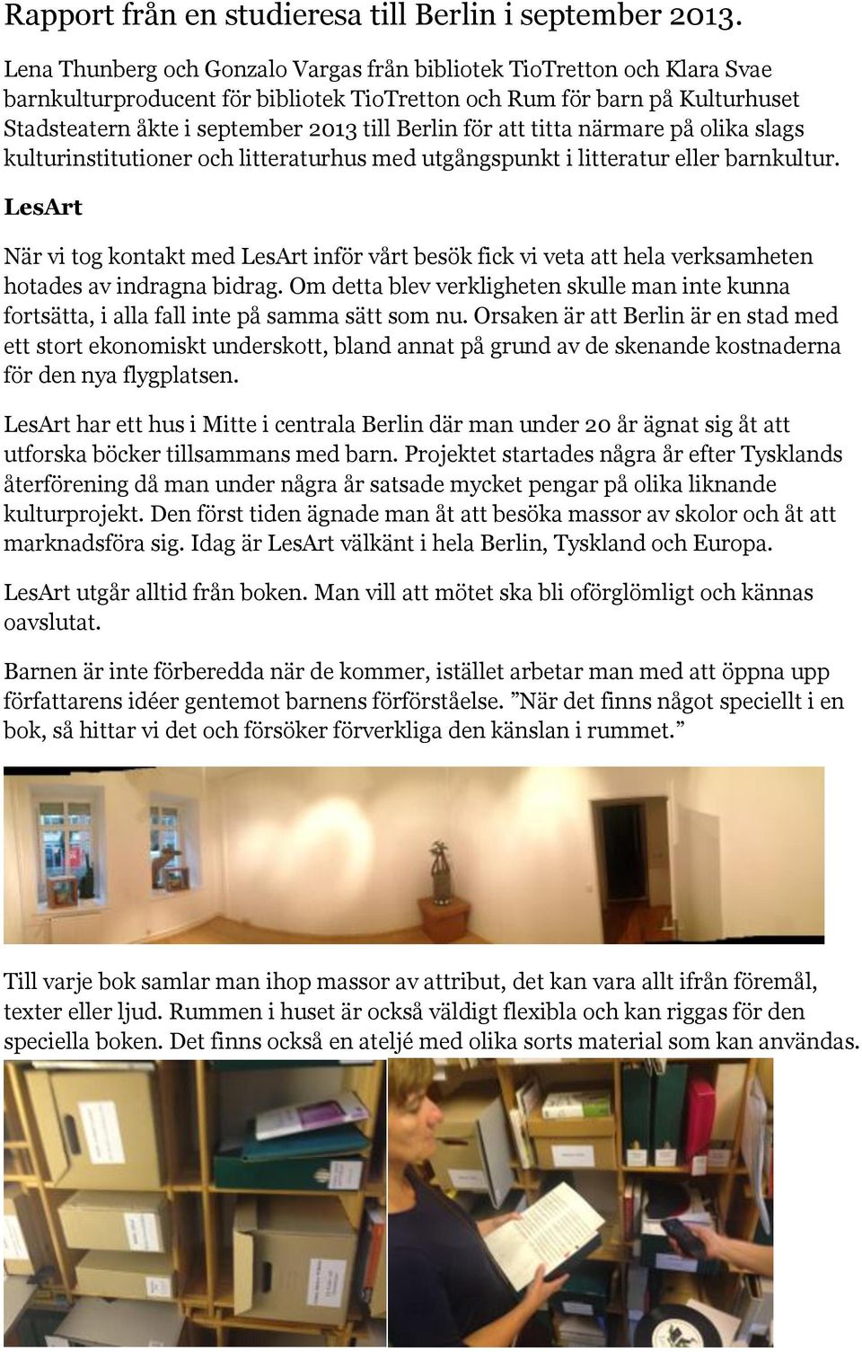 för att titta närmare på olika slags kulturinstitutioner och litteraturhus med utgångspunkt i litteratur eller barnkultur.