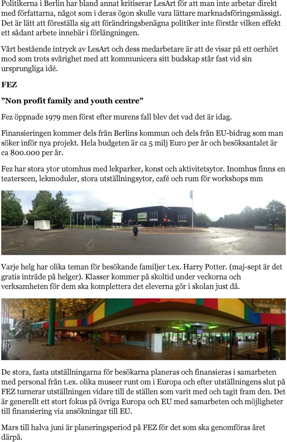 Vårt bestående intryck av LesArt och dess medarbetare är att de visar på ett oerhört mod som trots svårighet med att kommunicera sitt budskap står fast vid sin ursprungliga idé.