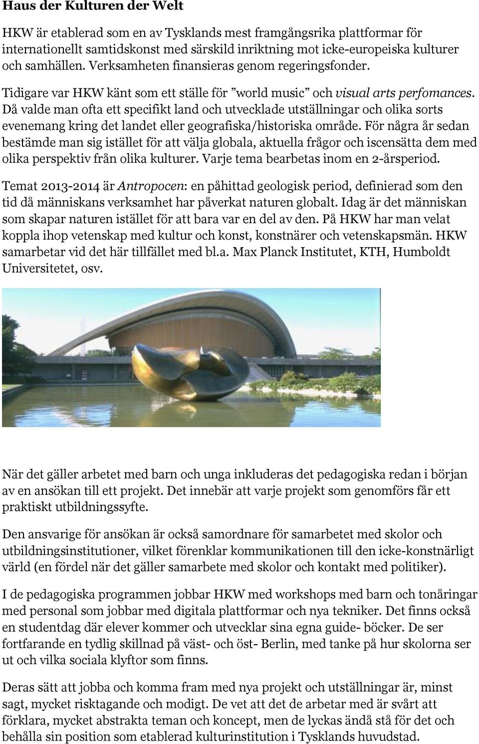 Då valde man ofta ett specifikt land och utvecklade utställningar och olika sorts evenemang kring det landet eller geografiska/historiska område.