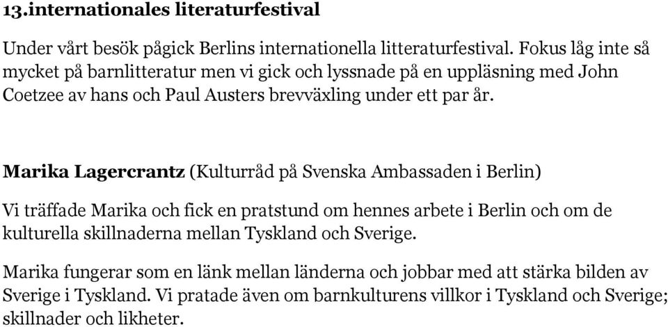 Marika Lagercrantz (Kulturråd på Svenska Ambassaden i Berlin) Vi träffade Marika och fick en pratstund om hennes arbete i Berlin och om de kulturella