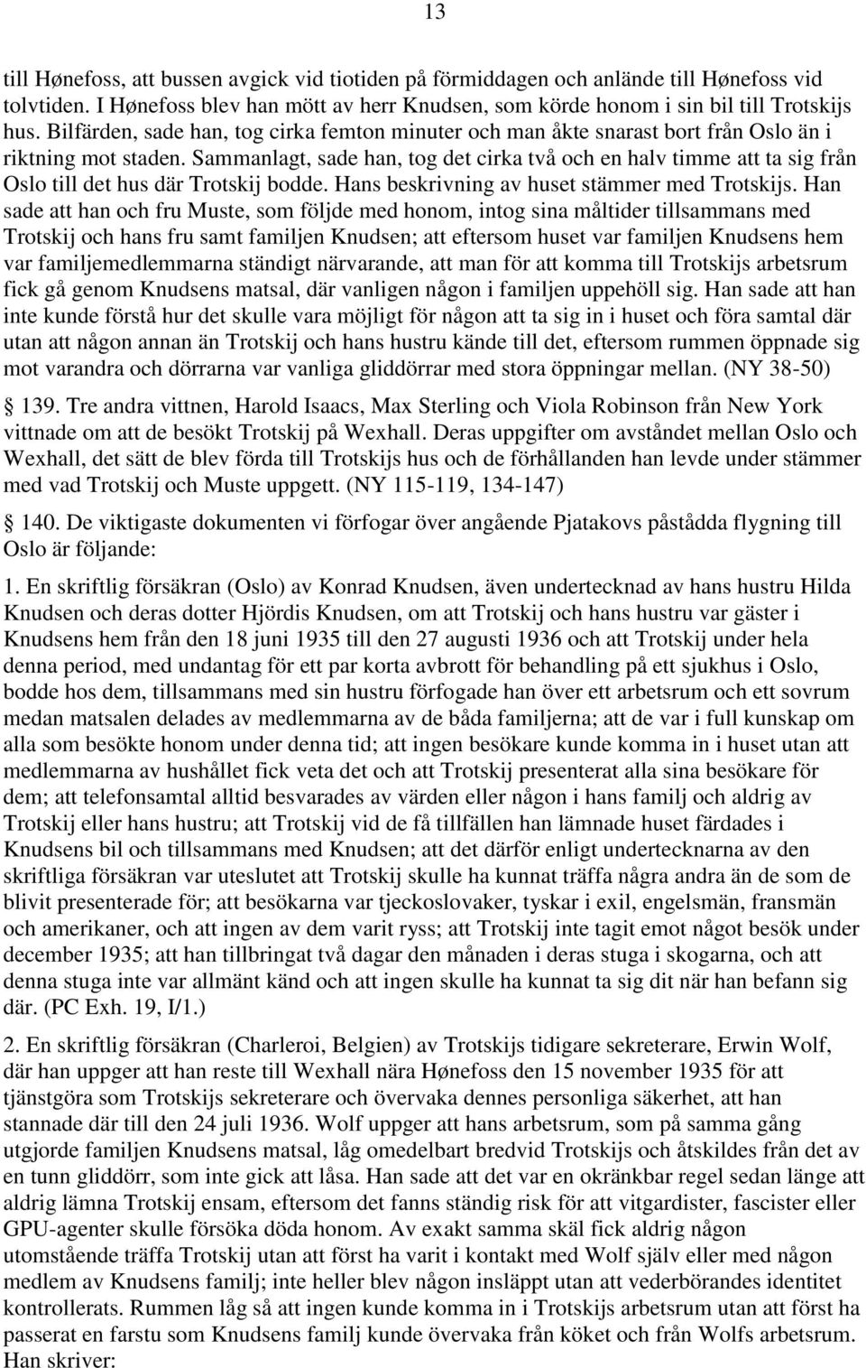 Sammanlagt, sade han, tog det cirka två och en halv timme att ta sig från Oslo till det hus där Trotskij bodde. Hans beskrivning av huset stämmer med Trotskijs.