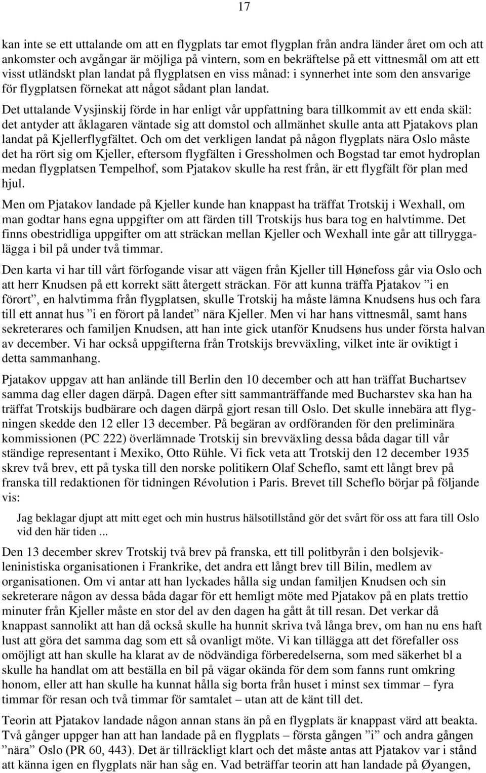 Det uttalande Vysjinskij förde in har enligt vår uppfattning bara tillkommit av ett enda skäl: det antyder att åklagaren väntade sig att domstol och allmänhet skulle anta att Pjatakovs plan landat på