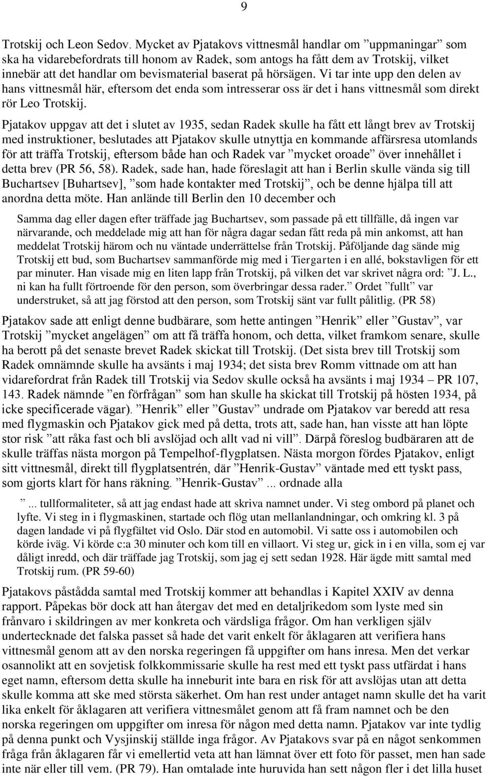 hörsägen. Vi tar inte upp den delen av hans vittnesmål här, eftersom det enda som intresserar oss är det i hans vittnesmål som direkt rör Leo Trotskij.