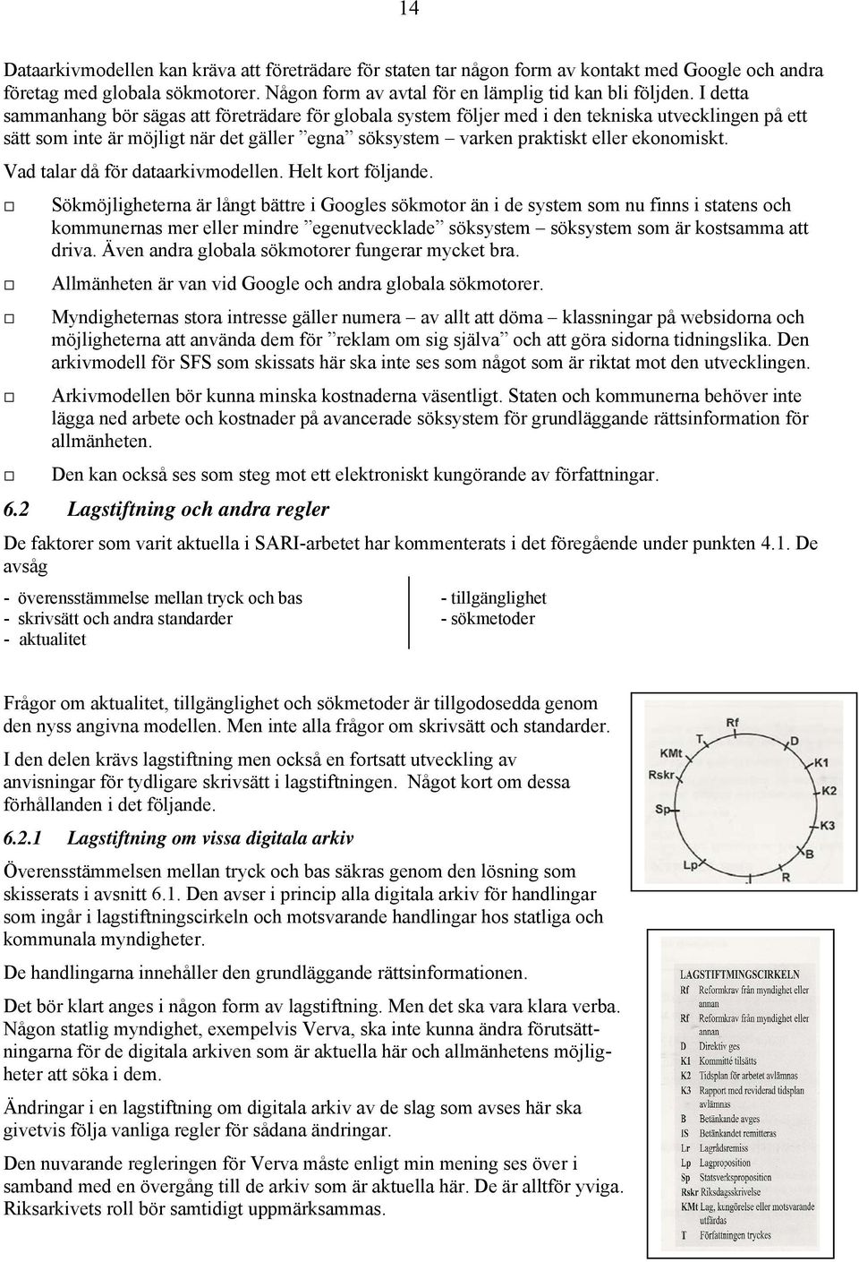 Vad talar då för dataarkivmodellen. Helt kort följande.