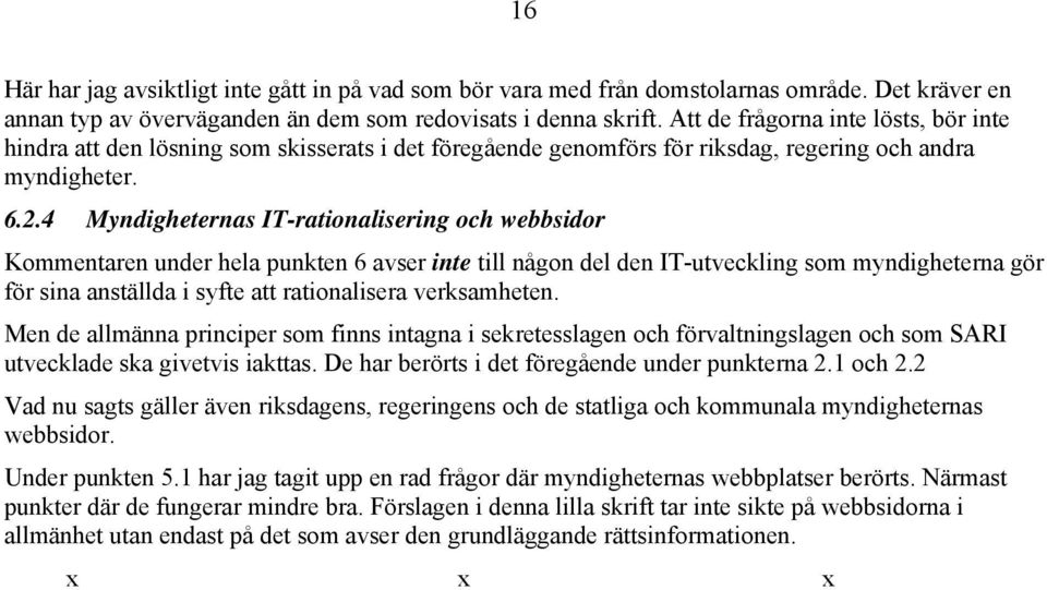 4 Myndigheternas IT-rationalisering och webbsidor Kommentaren under hela punkten 6 avser inte till någon del den IT-utveckling som myndigheterna gör för sina anställda i syfte att rationalisera