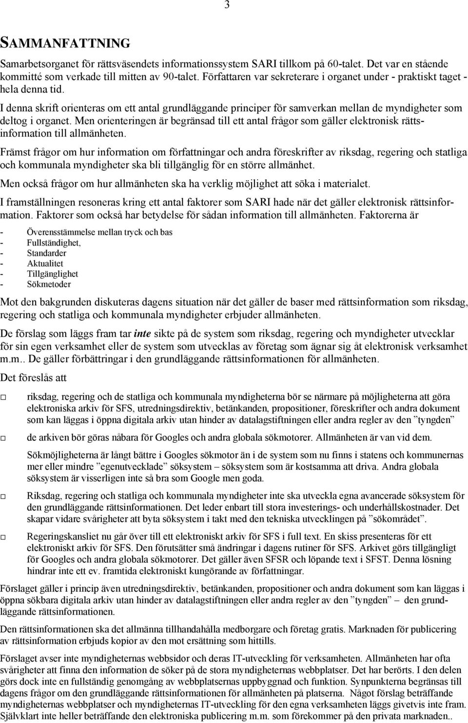 Men orienteringen är begränsad till ett antal frågor som gäller elektronisk rättsinformation till allmänheten.