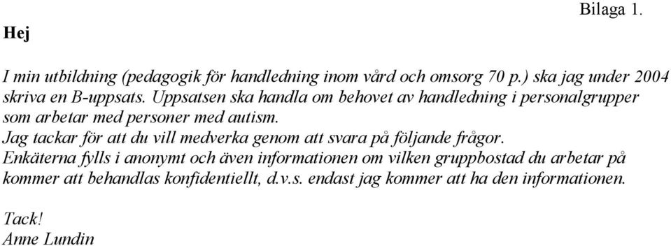 Uppsatsen ska handla om behovet av handledning i personalgrupper som arbetar med personer med autism.