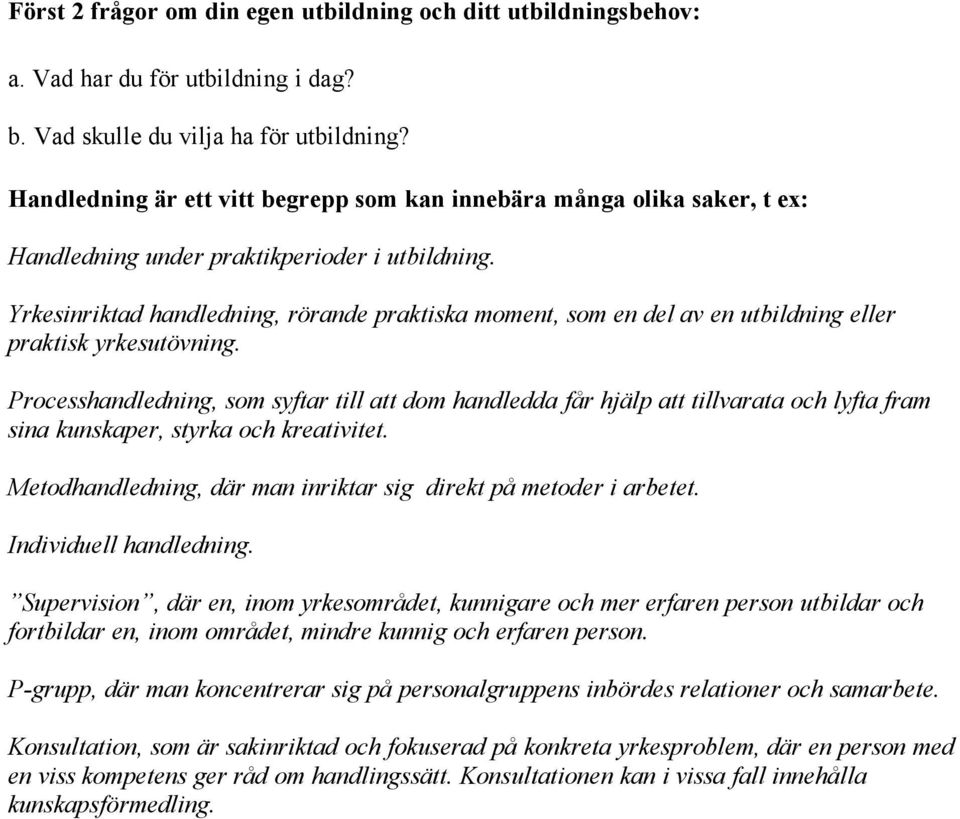 Yrkesinriktad handledning, rörande praktiska moment, som en del av en utbildning eller praktisk yrkesutövning.