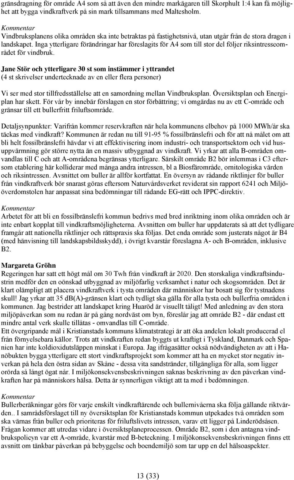 Inga ytterligare förändringar har föreslagits för A4 som till stor del följer riksintresseområdet för vindbruk.