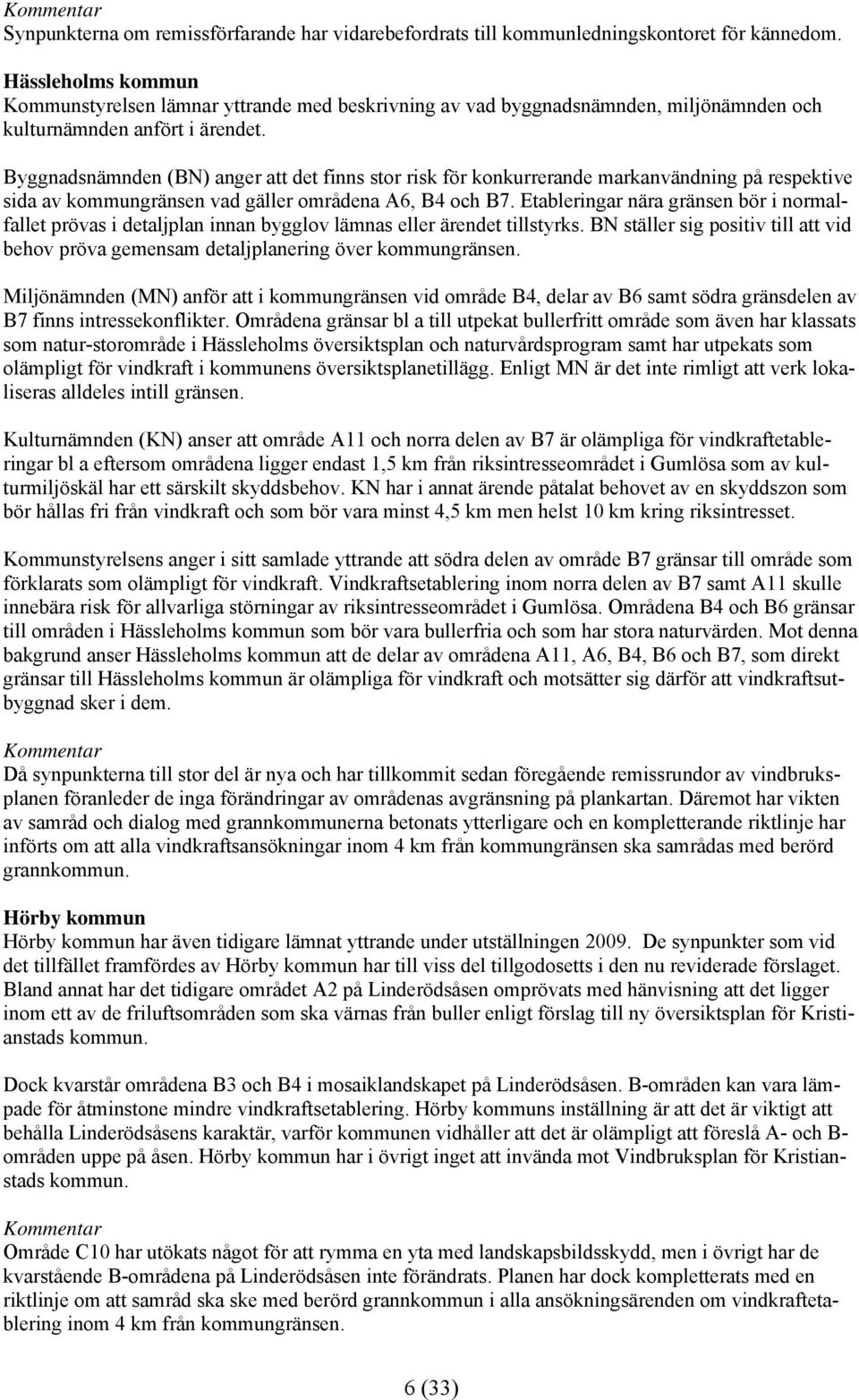 Byggnadsnämnden (BN) anger att det finns stor risk för konkurrerande markanvändning på respektive sida av kommungränsen vad gäller områdena A6, B4 och B7.