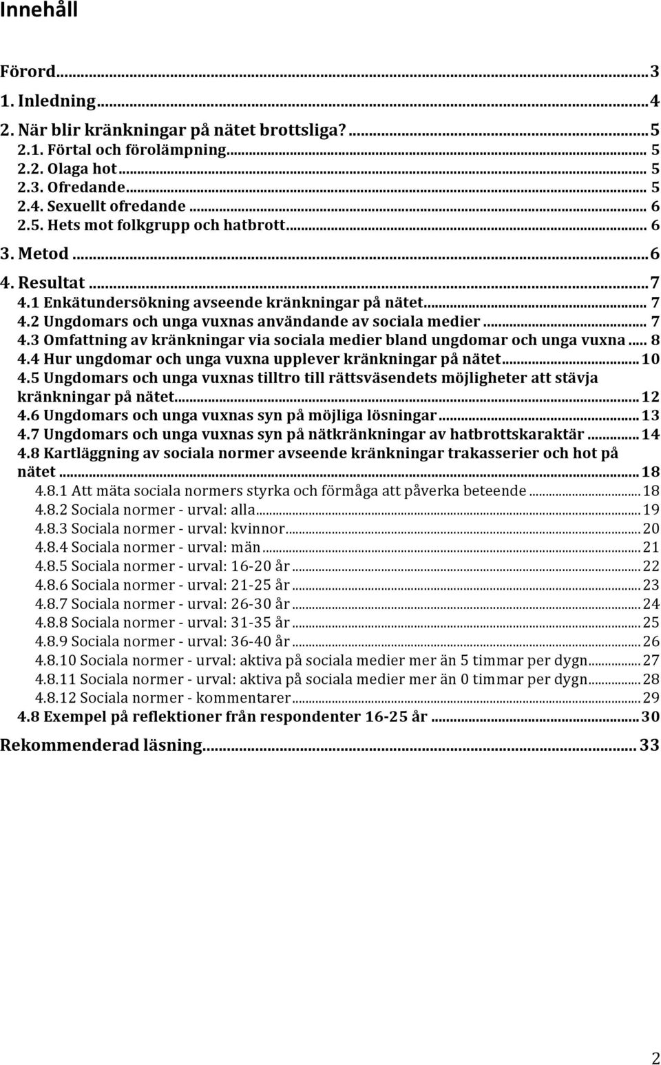 ..&8 4.4&Hur&ungdomar&och&unga&vuxna&upplever&kränkningar&på&nätet&...&10 4.5&Ungdomars&och&unga&vuxnas&tilltro&till&rättsväsendets&möjligheter&att&stävja& kränkningar&på&nätet&...&12 4.