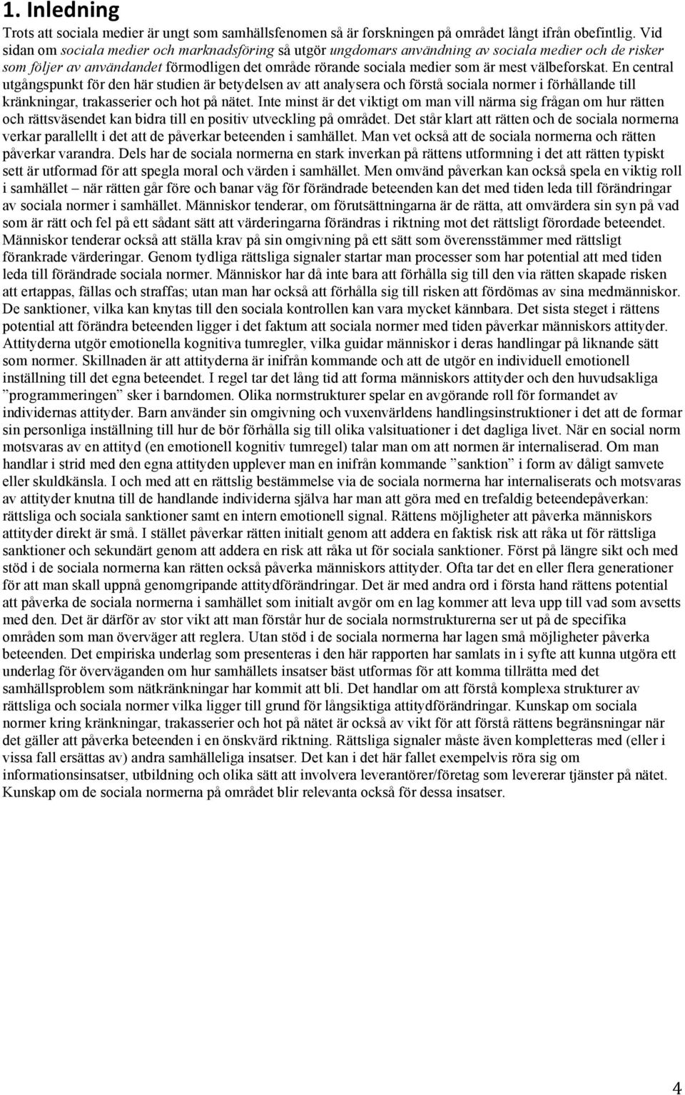 välbeforskat. En central utgångspunkt för den här studien är betydelsen av att analysera och förstå sociala normer i förhållande till kränkningar, trakasserier och hot på nätet.