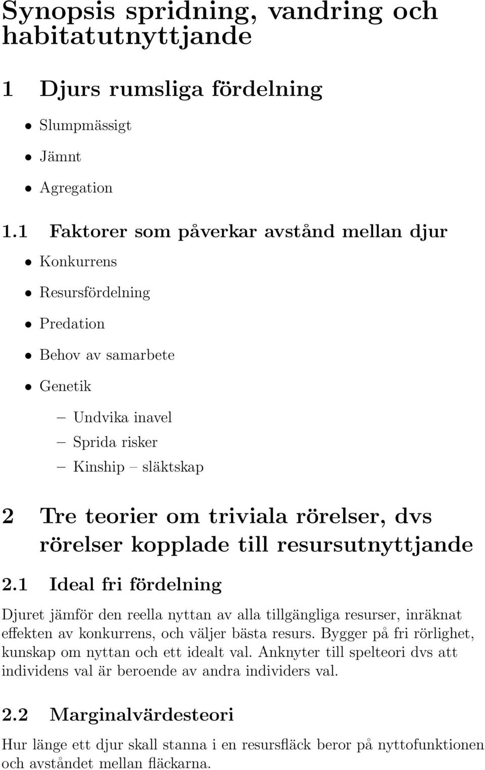 dvs rörelser kopplade till resursutnyttjande 2.1 Ideal fri fördelning Djuret jämför den reella nyttan av alla tillgängliga resurser, inräknat effekten av konkurrens, och väljer bästa resurs.