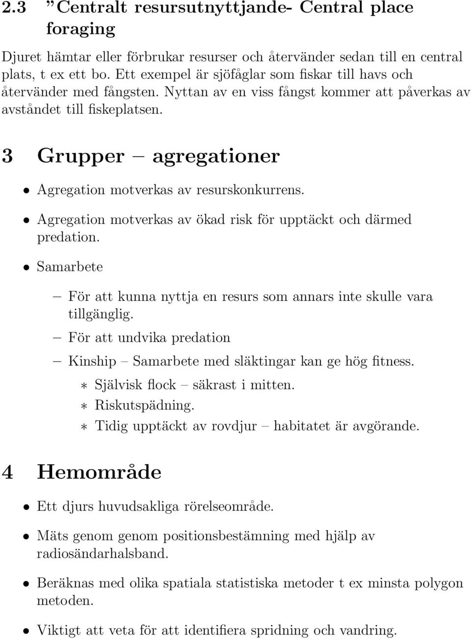 3 Grupper agregationer Agregation motverkas av resurskonkurrens. Agregation motverkas av ökad risk för upptäckt och därmed predation.