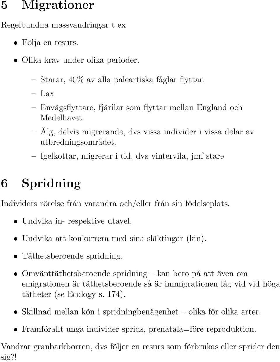 Igelkottar, migrerar i tid, dvs vintervila, jmf stare 6 Spridning Individers rörelse från varandra och/eller från sin födelseplats. Undvika in- respektive utavel.