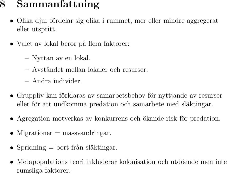 Gruppliv kan förklaras av samarbetsbehov för nyttjande av resurser eller för att undkomma predation och samarbete med släktingar.