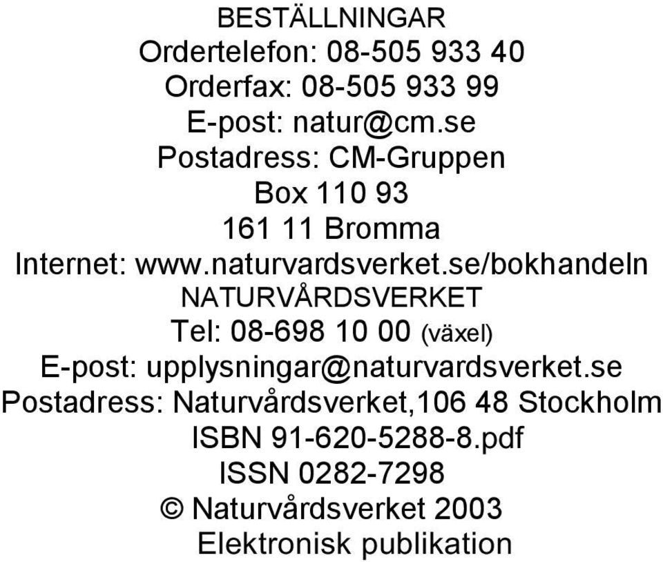 se/bokhandeln NATURVÅRDSVERKET Tel: 08-698 10 00 (växel) E-post: upplysningar@naturvardsverket.