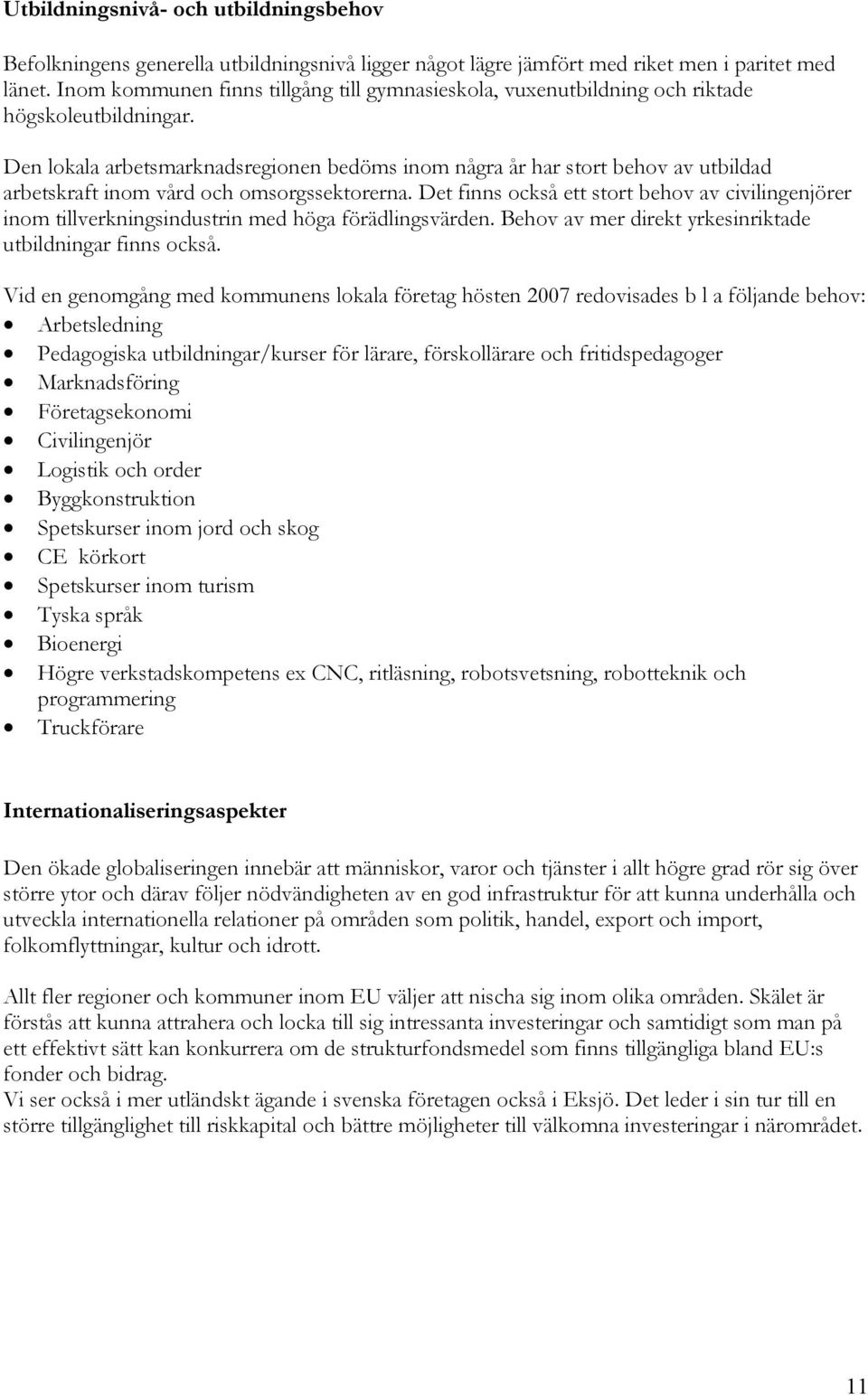 Den lokala arbetsmarknadsregionen bedöms inom några år har stort behov av utbildad arbetskraft inom vård och omsorgssektorerna.