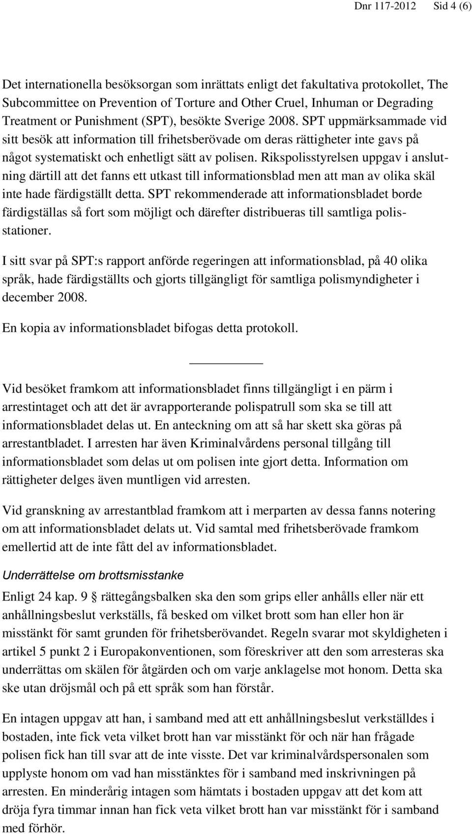 Rikspolisstyrelsen uppgav i anslutning därtill att det fanns ett utkast till informationsblad men att man av olika skäl inte hade färdigställt detta.