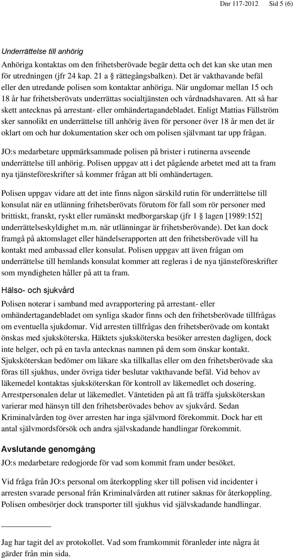 Att så har skett antecknas på arrestant- eller omhändertagandebladet.