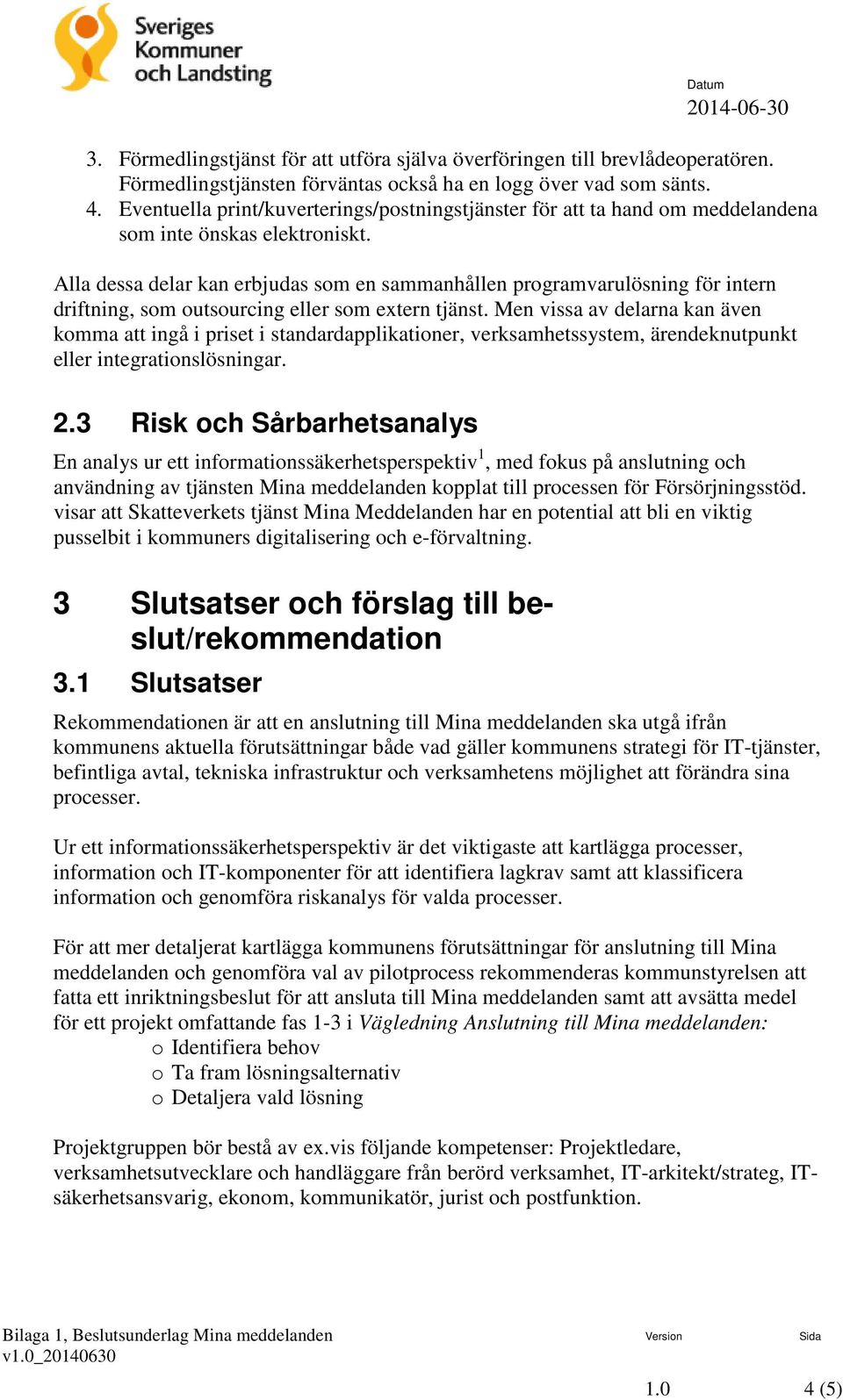 Alla dessa delar kan erbjudas som en sammanhållen programvarulösning för intern driftning, som outsourcing eller som extern tjänst.