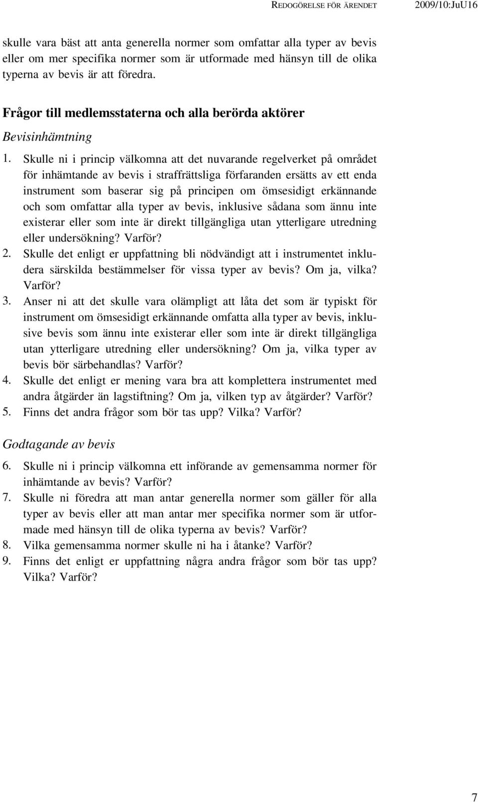 Skulle ni i princip välkomna att det nuvarande regelverket på området för inhämtande av bevis i straffrättsliga förfaranden ersätts av ett enda instrument som baserar sig på principen om ömsesidigt