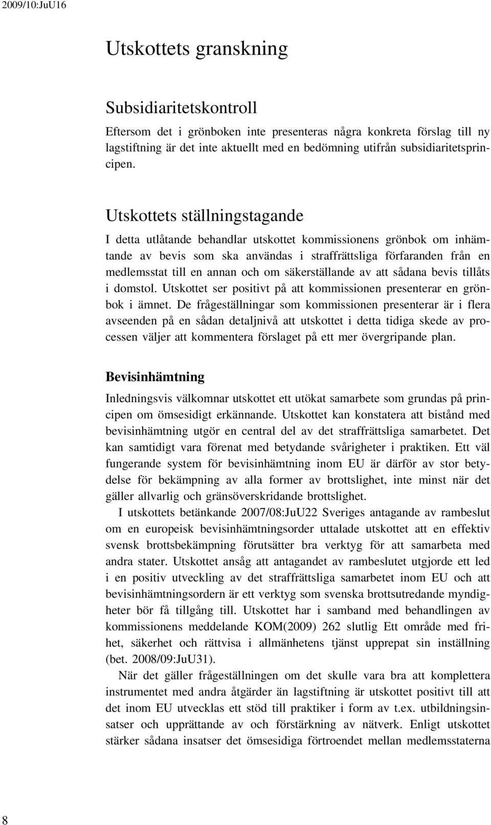 Utskottets ställningstagande I detta utlåtande behandlar utskottet kommissionens grönbok om inhämtande av bevis som ska användas i straffrättsliga förfaranden från en medlemsstat till en annan och om