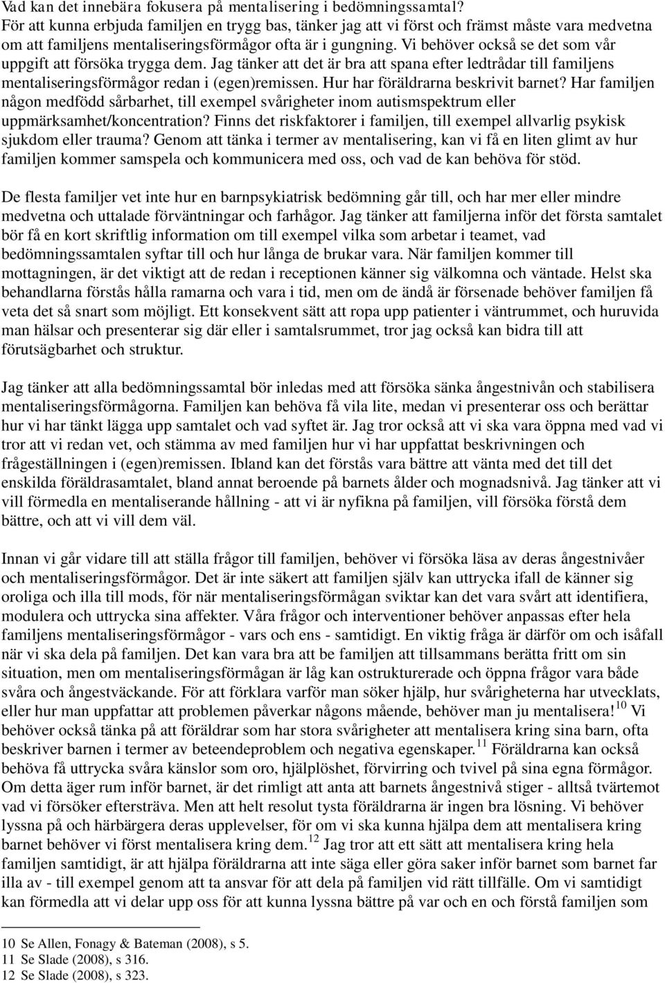 Vi behöver också se det som vår uppgift att försöka trygga dem. Jag tänker att det är bra att spana efter ledtrådar till familjens mentaliseringsförmågor redan i (egen)remissen.