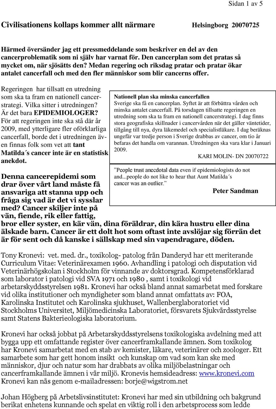 Regeringen har tillsatt en utredning som ska ta fram en nationell cancerstrategi. Vilka sitter i utredningen? Är det bara EPIDEMIOLOGER?