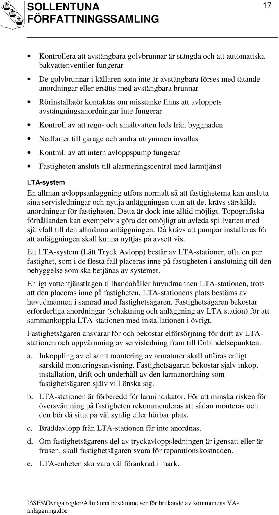 andra utrymmen invallas Kontroll av att intern avloppspump fungerar Fastigheten ansluts till alarmeringscentral med larmtjänst LTA-system En allmän avloppsanläggning utförs normalt så att