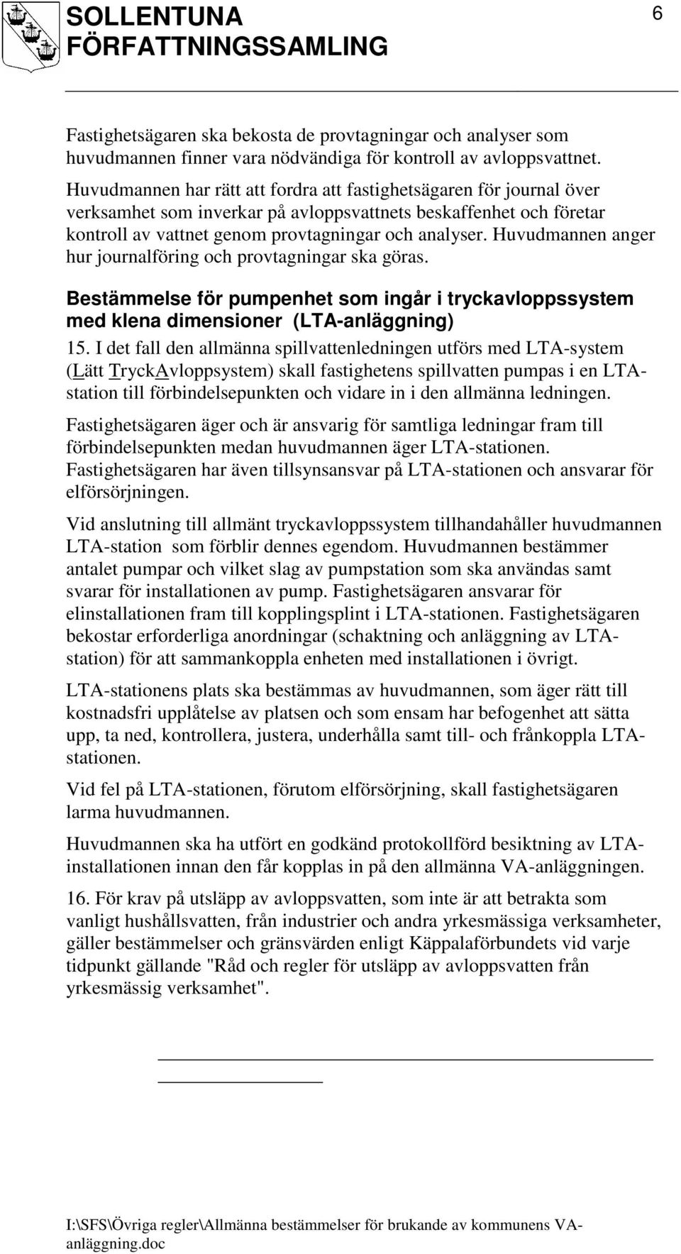 Huvudmannen anger hur journalföring och provtagningar ska göras. Bestämmelse för pumpenhet som ingår i tryckavloppssystem med klena dimensioner (LTA-anläggning) 15.