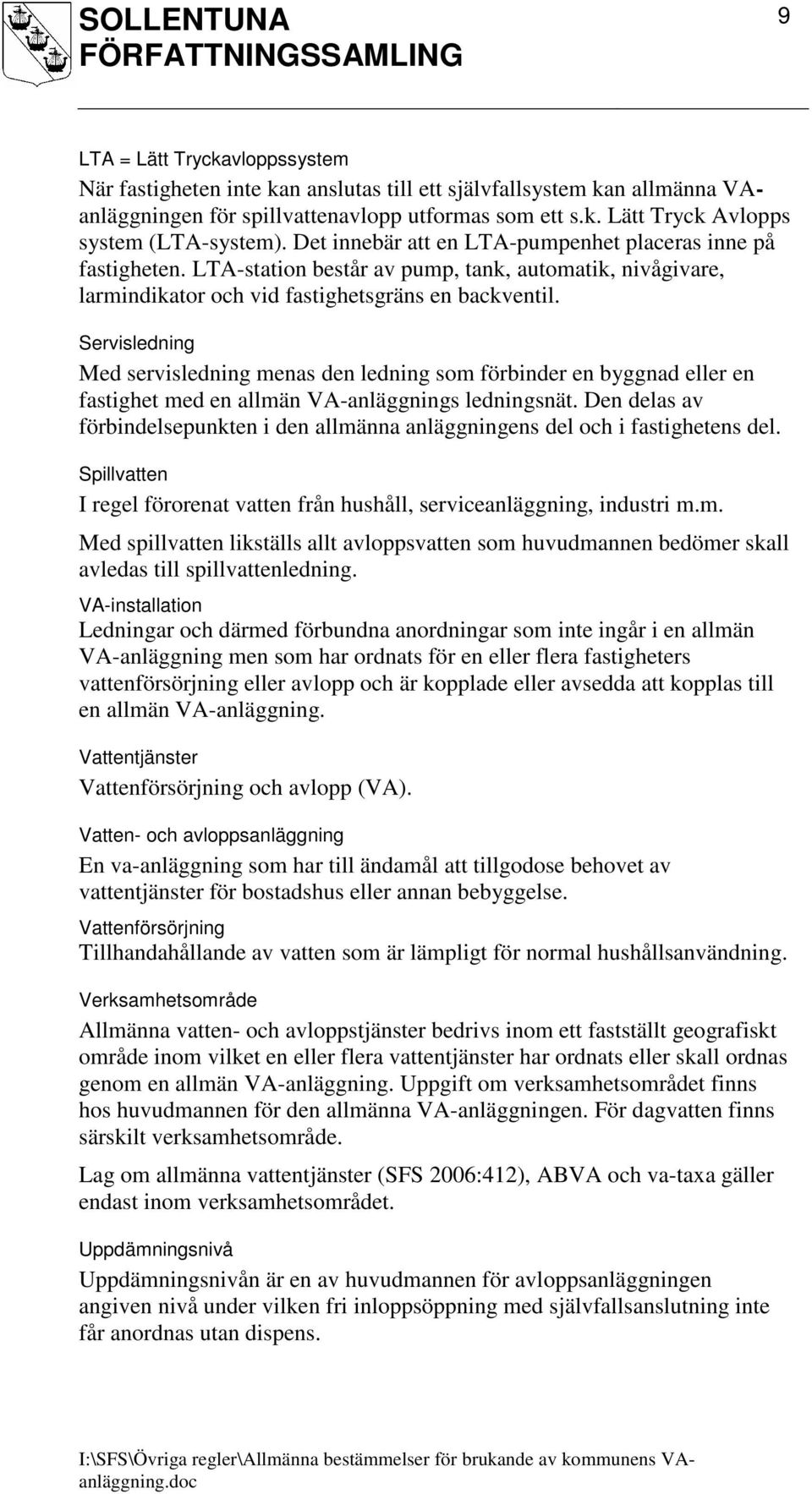 Servisledning Med servisledning menas den ledning som förbinder en byggnad eller en fastighet med en allmän VA-anläggnings ledningsnät.