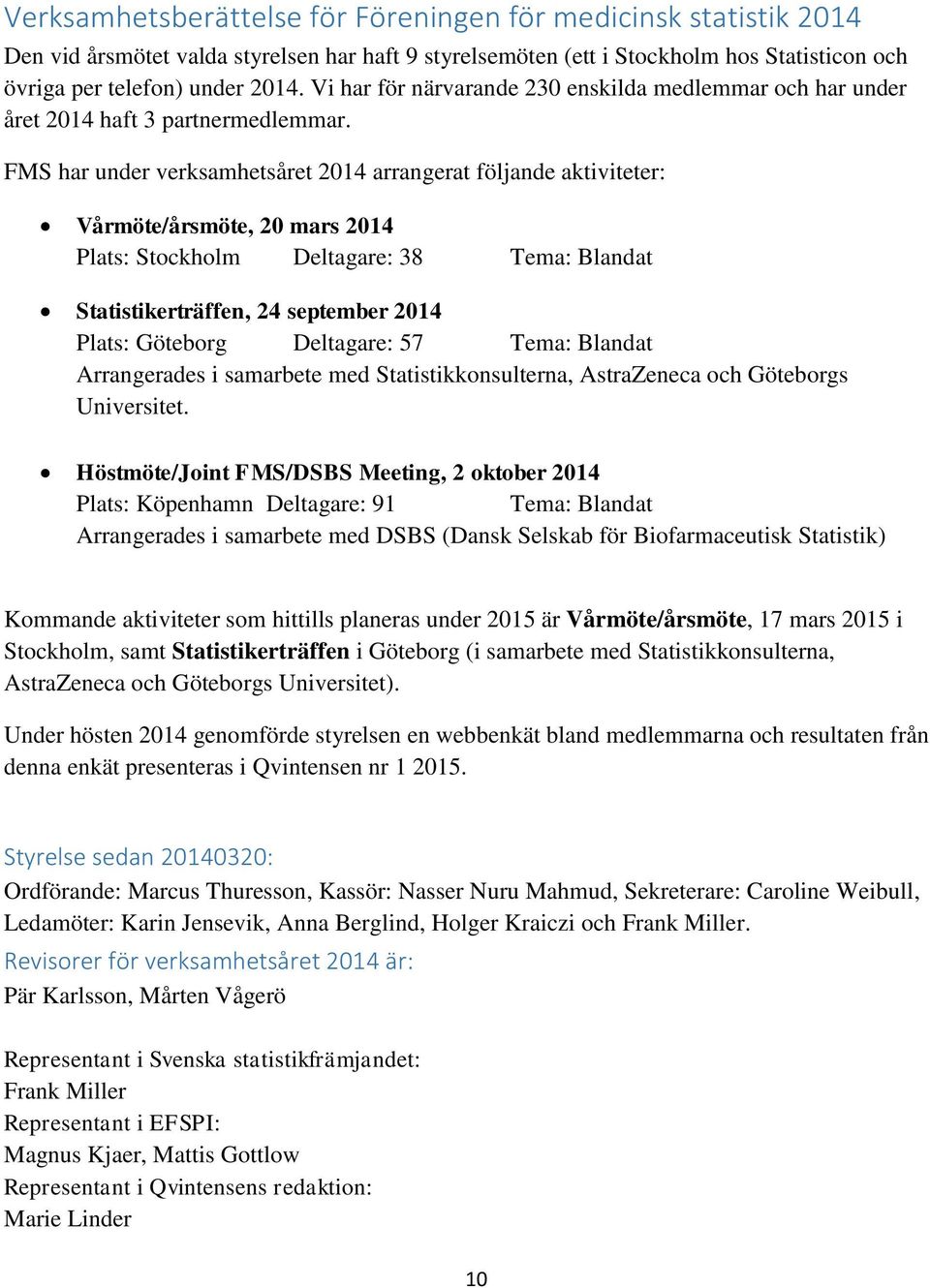 FMS har under verksamhetsåret 2014 arrangerat följande aktiviteter: Vårmöte/årsmöte, 20 mars 2014 Plats: Stockholm Deltagare: 38 Tema: Blandat Statistikerträffen, 24 september 2014 Plats: Göteborg